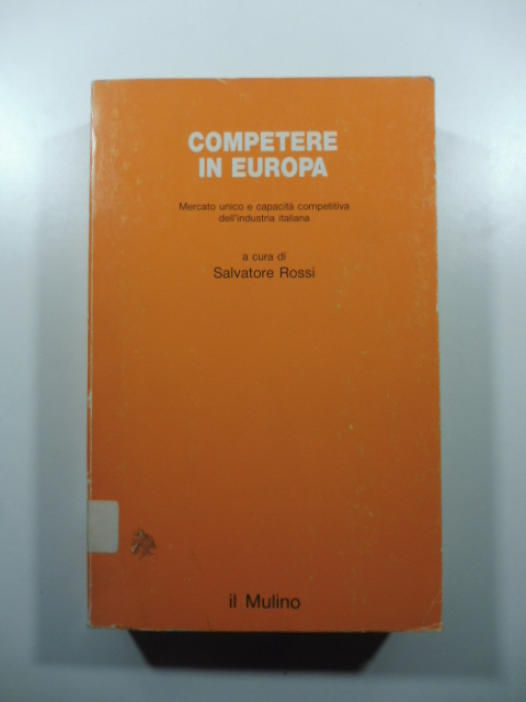 Competere in Europa. Mercato unico e capacità competitiva dell'industria italiana